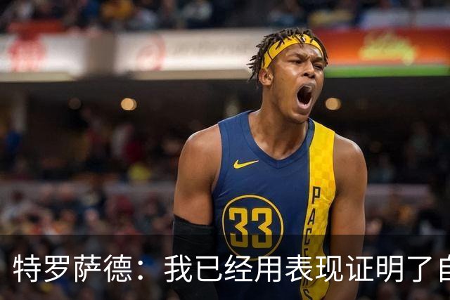 特罗萨德：我已经用表现证明了自己